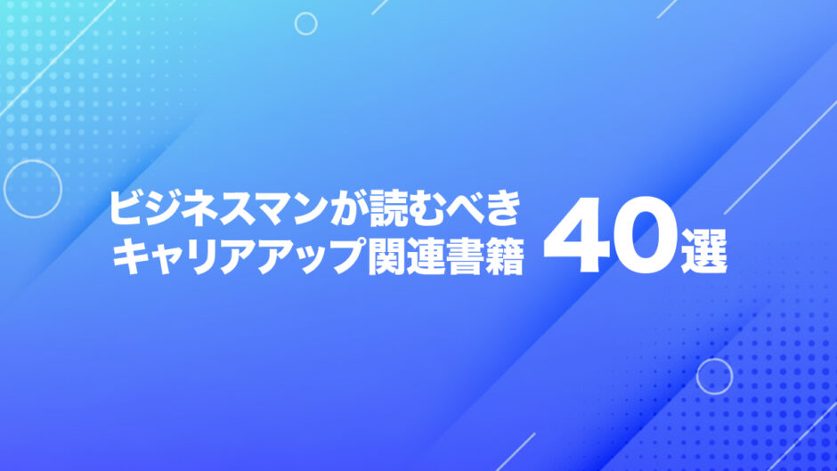 転職・キャリアアップに悩むビジネスマンにおすすめの本40選