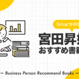 宮田昇始氏のおすすめ本、影響を受けた書籍を9冊紹介【SmartHR創業者】